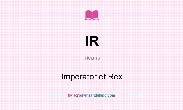 What does IR mean? It stands for Imperator et Rex
