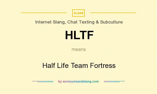 What does HLTF mean? It stands for Half Life Team Fortress
