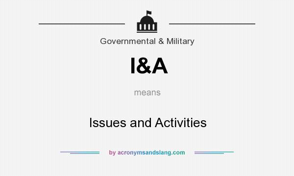 What does I&A mean? It stands for Issues and Activities