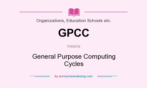 What does GPCC mean? It stands for General Purpose Computing Cycles