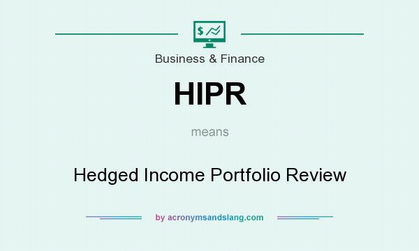 What does HIPR mean? It stands for Hedged Income Portfolio Review