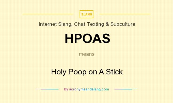 What does HPOAS mean? It stands for Holy Poop on A Stick