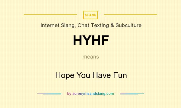 What does HYHF mean? It stands for Hope You Have Fun