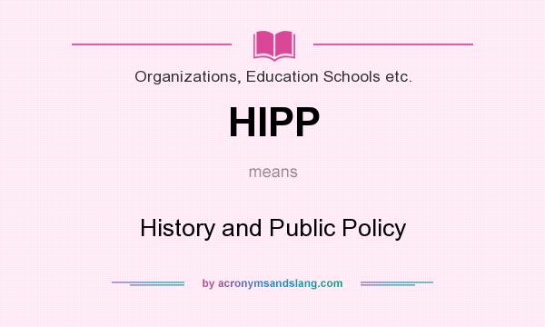 What does HIPP mean? It stands for History and Public Policy