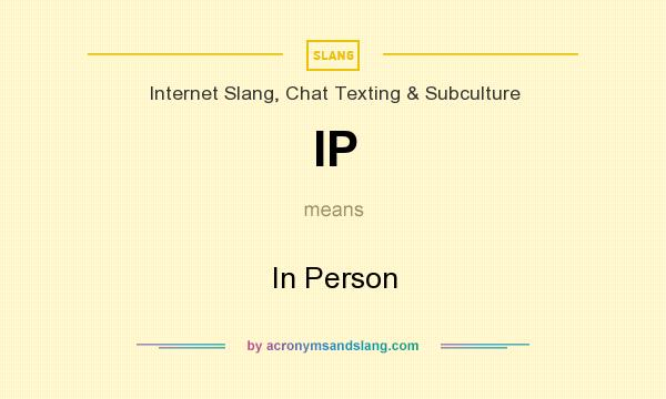 What does IP mean? It stands for In Person