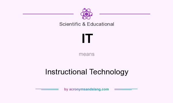 What does IT mean? It stands for Instructional Technology