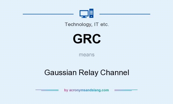 What does GRC mean? It stands for Gaussian Relay Channel