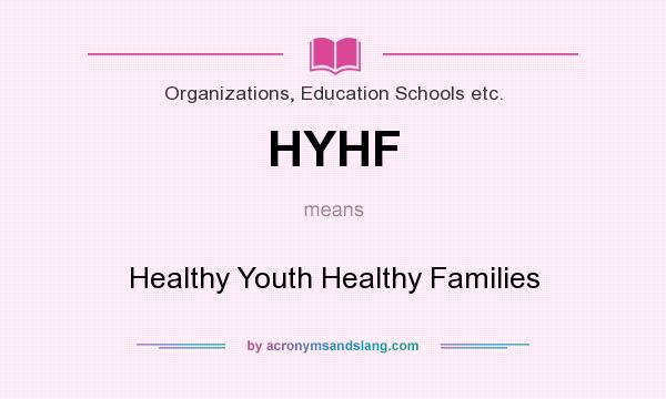 What does HYHF mean? It stands for Healthy Youth Healthy Families