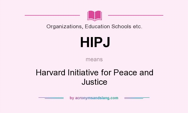 What does HIPJ mean? It stands for Harvard Initiative for Peace and Justice