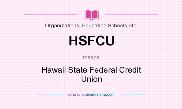 What does HSFCU mean? It stands for Hawaii State Federal Credit Union