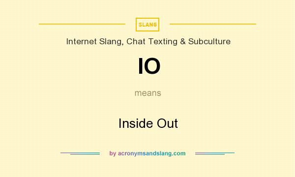 What does IO mean? It stands for Inside Out