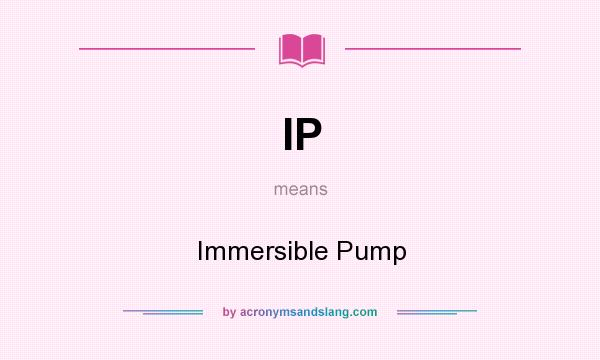 What does IP mean? It stands for Immersible Pump