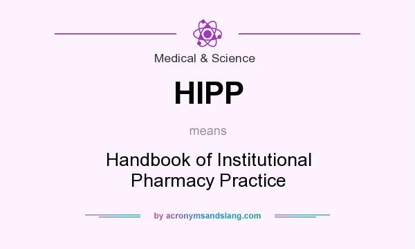 What does HIPP mean? It stands for Handbook of Institutional Pharmacy Practice