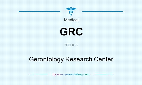 What does GRC mean? It stands for Gerontology Research Center