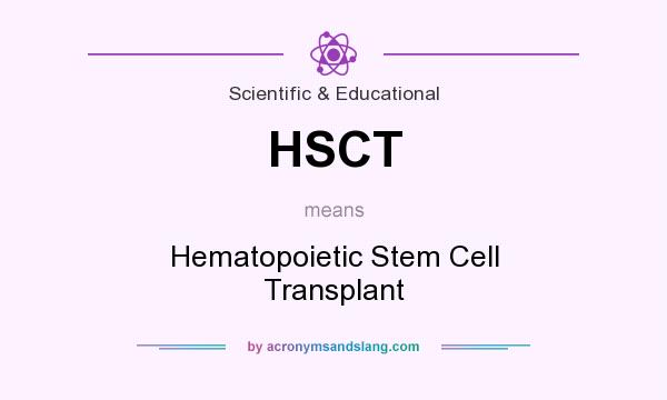 What does HSCT mean? It stands for Hematopoietic Stem Cell Transplant