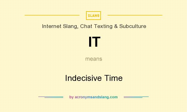 What does IT mean? It stands for Indecisive Time