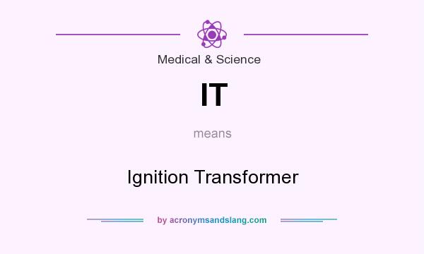 What does IT mean? It stands for Ignition Transformer