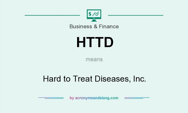 What does HTTD mean? It stands for Hard to Treat Diseases, Inc.