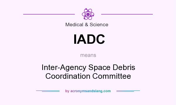 What does IADC mean? It stands for Inter-Agency Space Debris Coordination Committee