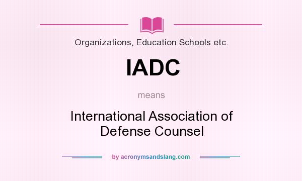 What does IADC mean? It stands for International Association of Defense Counsel