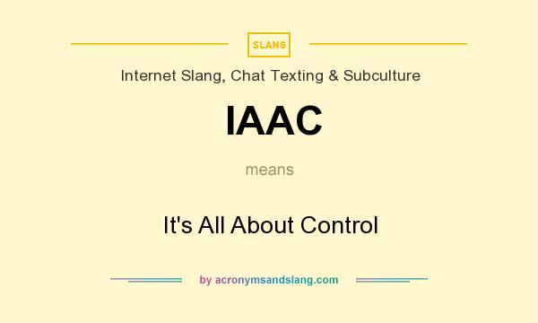 What does IAAC mean? It stands for It`s All About Control