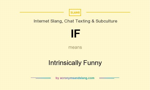 What does IF mean? It stands for Intrinsically Funny