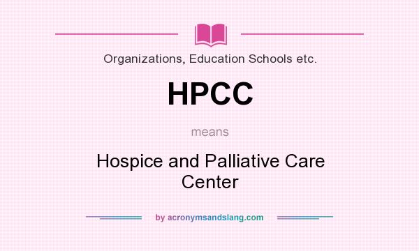 What does HPCC mean? It stands for Hospice and Palliative Care Center