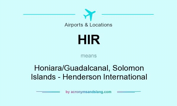What does HIR mean? It stands for Honiara/Guadalcanal, Solomon Islands - Henderson International