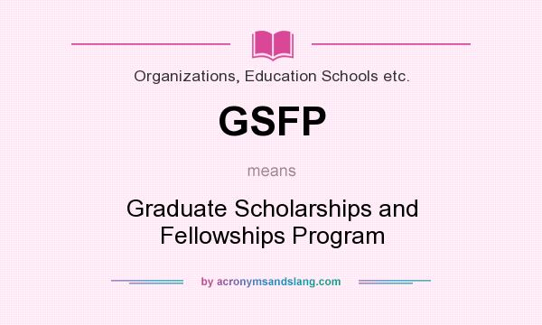 What does GSFP mean? It stands for Graduate Scholarships and Fellowships Program