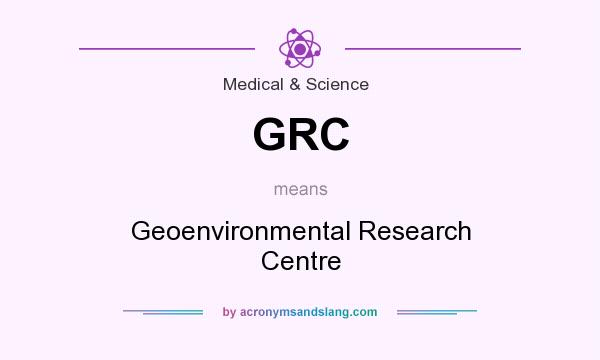 What does GRC mean? It stands for Geoenvironmental Research Centre