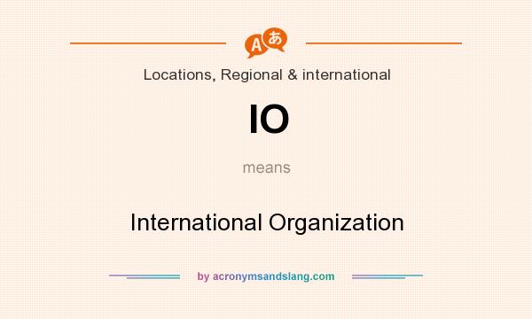 What does IO mean? It stands for International Organization