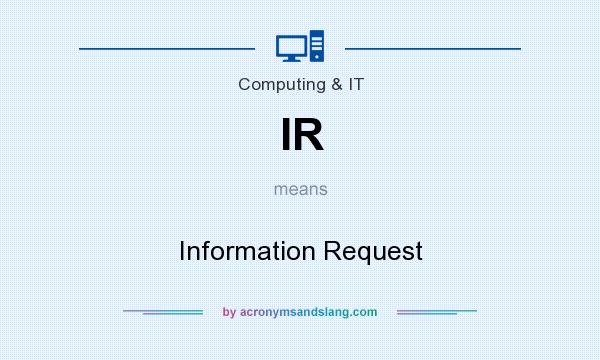 What does IR mean? It stands for Information Request