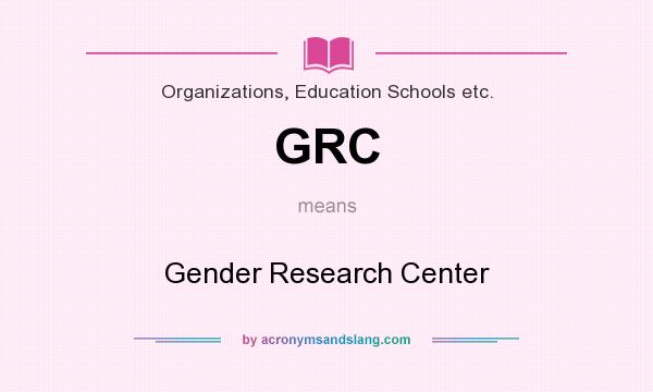 What does GRC mean? It stands for Gender Research Center