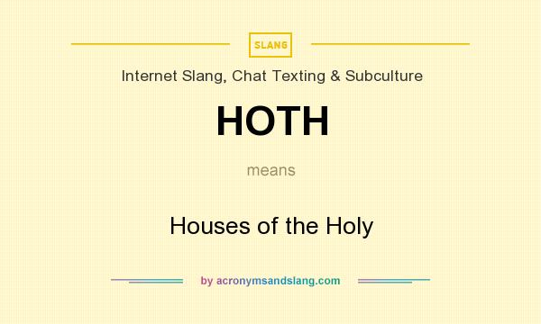What does HOTH mean? It stands for Houses of the Holy