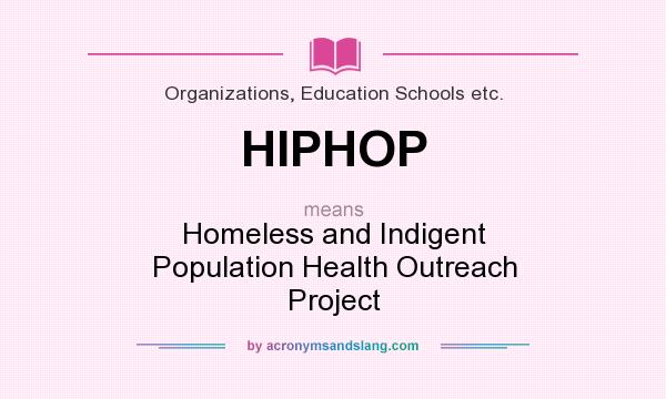 What does HIPHOP mean? It stands for Homeless and Indigent Population Health Outreach Project