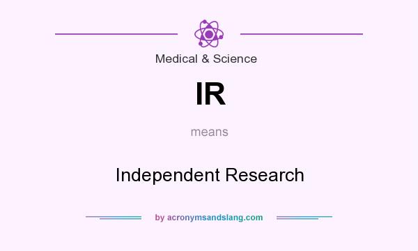 What does IR mean? It stands for Independent Research