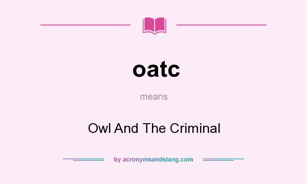 What does oatc mean? It stands for Owl And The Criminal