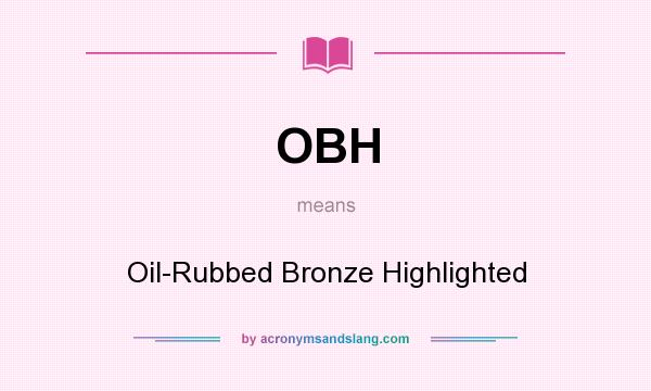 What does OBH mean? It stands for Oil-Rubbed Bronze Highlighted