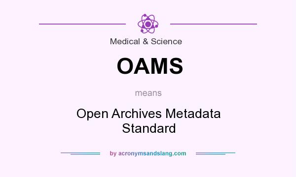 What does OAMS mean? It stands for Open Archives Metadata Standard