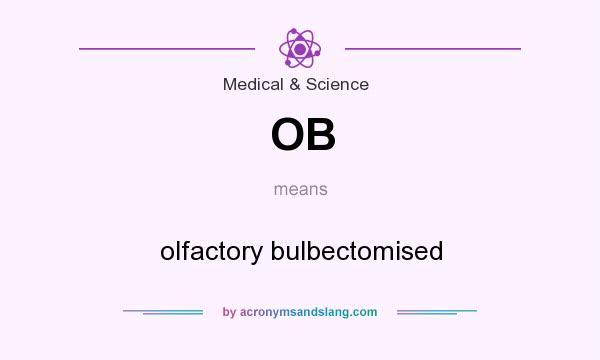 What does OB mean? It stands for olfactory bulbectomised