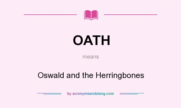 What does OATH mean? It stands for Oswald and the Herringbones
