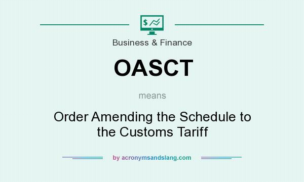 What does OASCT mean? It stands for Order Amending the Schedule to the Customs Tariff