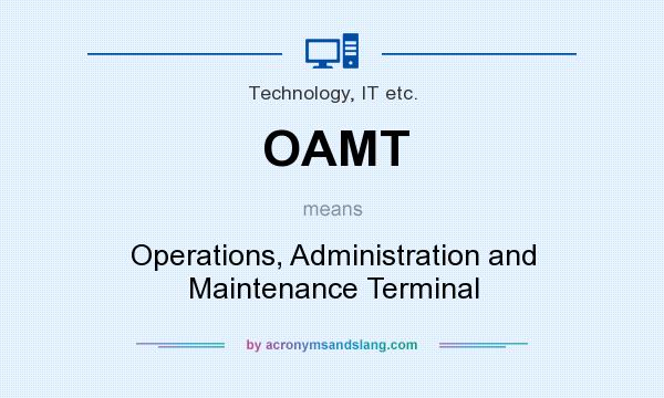 What does OAMT mean? It stands for Operations, Administration and Maintenance Terminal