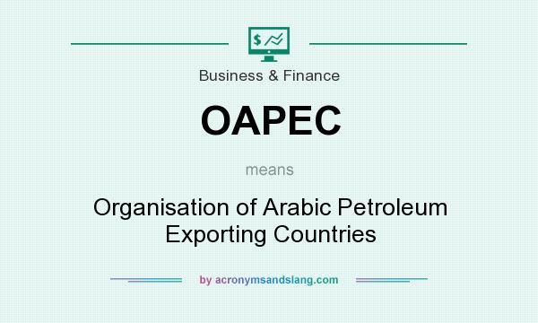 What does OAPEC mean? It stands for Organisation of Arabic Petroleum Exporting Countries