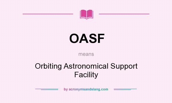 What does OASF mean? It stands for Orbiting Astronomical Support Facility