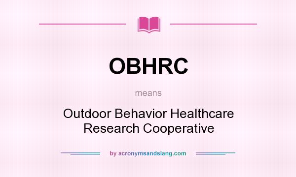 What does OBHRC mean? It stands for Outdoor Behavior Healthcare Research Cooperative