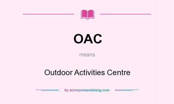 What does OAC mean? It stands for Outdoor Activities Centre