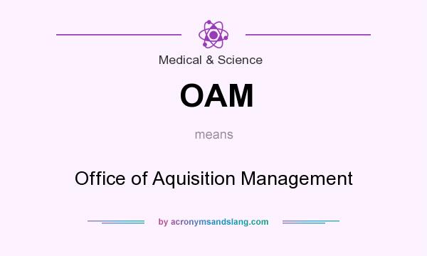 What does OAM mean? It stands for Office of Aquisition Management