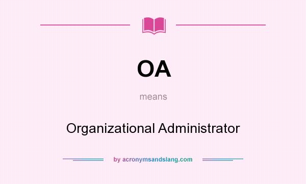 What does OA mean? It stands for Organizational Administrator