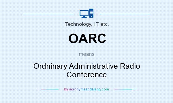 What does OARC mean? It stands for Ordninary Administrative Radio Conference